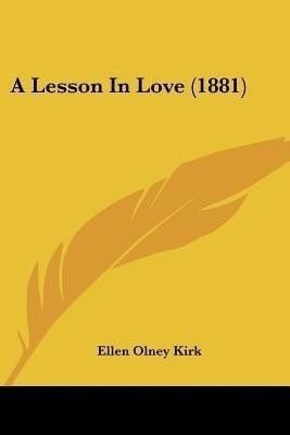A Lesson In Love (1881)(English, Paperback, Kirk Ellen Olney)