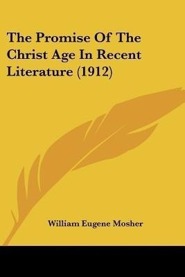 The Promise Of The Christ Age In Recent Literature (1912)(English, Paperback, Mosher William Eugene)