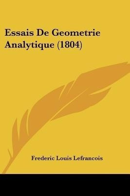 Essais De Geometrie Analytique (1804)(French, Paperback, Lefrancois Frederic Louis)