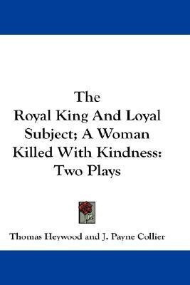 The Royal King And Loyal Subject; A Woman Killed With Kindness(English, Paperback, Heywood Thomas Professor)