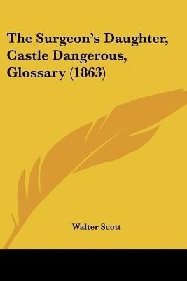 The Surgeon's Daughter, Castle Dangerous, Glossary (1863)(English, Paperback, Scott Walter Sir)