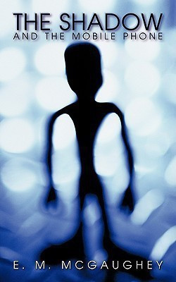 The Shadow and the Mobile Phone(English, Paperback, McGAUGHEY E. M.)