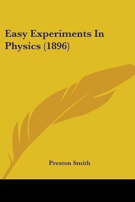 Easy Experiments In Physics (1896)(English, Paperback, Smith Preston)
