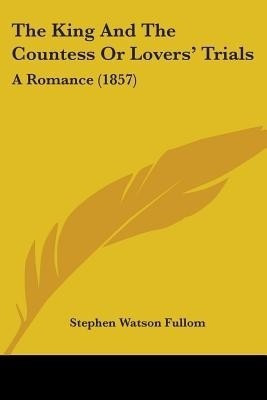 The King And The Countess Or Lovers' Trials(English, Paperback, Fullom Stephen Watson)