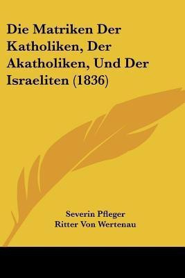 Die Matriken Der Katholiken, Der Akatholiken, Und Der Israeliten (1836)(German, Paperback, unknown)