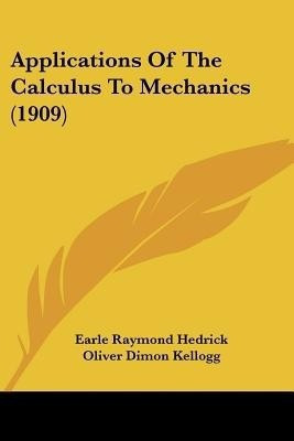 Applications Of The Calculus To Mechanics (1909)(English, Paperback, Hedrick Earle Raymond)