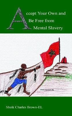 Accept Your Own and be Free from Mental Slavery(English, Paperback, Brown-EL Sheik Charles)