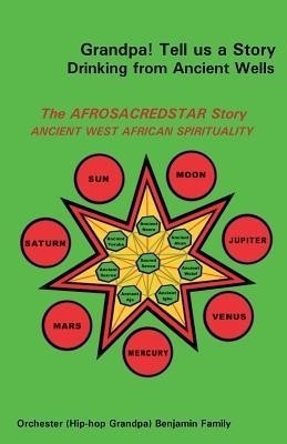 Grandpa! Tell Us a Story Drinking from Ancient Wells the Afrosacredstar Story Ancient West African Spirituality(English, Paperback, Benjamin Orchester)