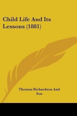 Child Life And Its Lessons (1881)(English, Paperback, Thomas Richardson, Son)