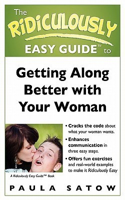 The Ridiculously Easy Guide to Getting Along Better with Your Woman(English, Paperback, Satow Paula)