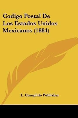 Codigo Postal De Los Estados Unidos Mexicanos (1884)(Spanish, Paperback, L Cumplido Publisher)