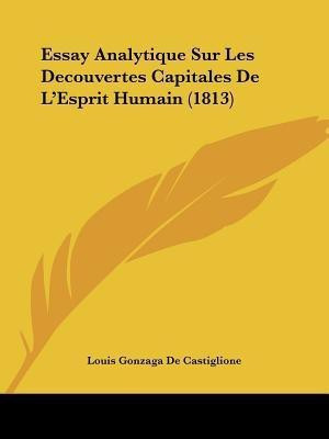 Essay Analytique Sur Les Decouvertes Capitales De L'Esprit Humain (1813)(French, Paperback, De Castiglione Louis Gonzaga)