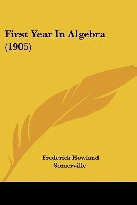 First Year In Algebra (1905)(English, Paperback, Somerville Frederick Howland)