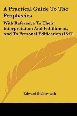 A Practical Guide To The Prophecies(English, Paperback, Bickersteth Edward)