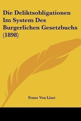 Die Deliktsobligationen Im System Des Burgerlichen Gesetzbuchs (1898)(German, Paperback, Liszt Franz Von)