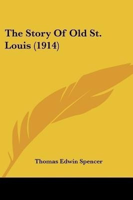 The Story Of Old St. Louis (1914)(English, Paperback, Spencer Thomas Edwin)