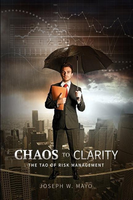 Chaos to Clarity - The Tao of Risk Management(English, Paperback, Mayo Joseph W)
