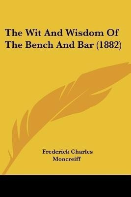 The Wit And Wisdom Of The Bench And Bar (1882)(English, Paperback, Moncreiff Frederick Charles)