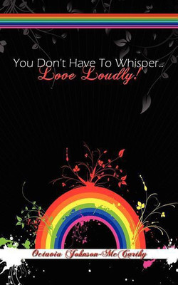 You Don't Have To Whisper...Love Loudly!(English, Paperback, Johnson-McCarthy Octavia)