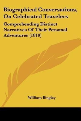 Biographical Conversations, On Celebrated Travelers(English, Paperback, Bingley William)