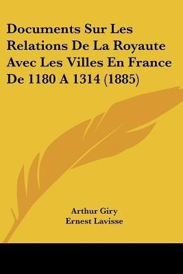 Documents Sur Les Relations De La Royaute Avec Les Villes En France De 1180 A 1314 (1885)(French, Paperback, unknown)