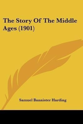 The Story Of The Middle Ages (1901)(English, Paperback, Harding Samuel Bannister)
