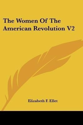 The Women Of The American Revolution V2(English, Paperback, Ellet Elizabeth F)