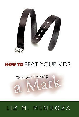 How to Beat Your Kids without Leaving a Mark(English, Paperback, Mendoza Liz M.)