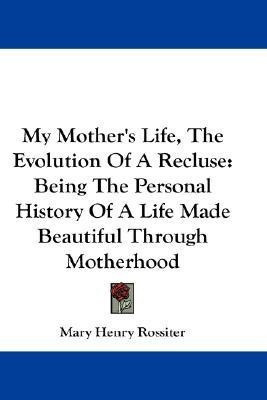 My Mother's Life, The Evolution Of A Recluse(English, Paperback, Rossiter Mary Henry)