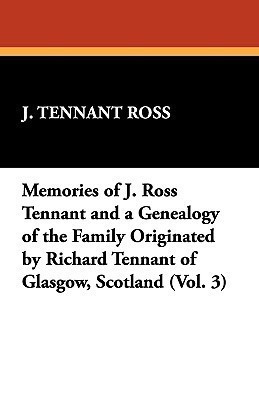 Memories of J. Ross Tennant and a Genealogy of the Family Originated by Richard Tennant of Glasgow, Scotland (Vol. 3)(English, Paperback, J Ross Tennant)