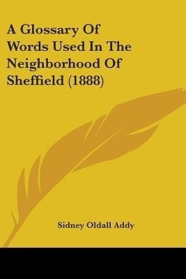 A Glossary Of Words Used In The Neighborhood Of Sheffield (1888)(English, Paperback, unknown)
