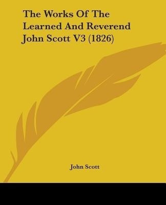 The Works Of The Learned And Reverend John Scott V3 (1826)(English, Paperback, Scott John)