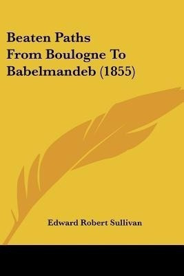 Beaten Paths From Boulogne To Babelmandeb (1855)(English, Paperback, Sullivan Edward Robert)