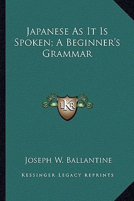 Japanese As It Is Spoken; A Beginner's Grammar(English, Paperback, Ballantine Joseph W)