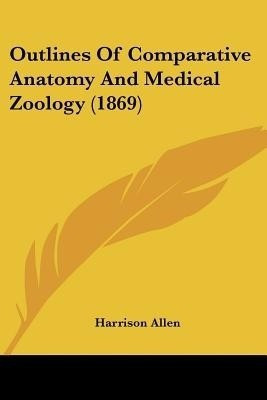 Outlines Of Comparative Anatomy And Medical Zoology (1869)(English, Paperback, Allen Harrison)