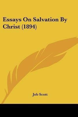 Essays On Salvation By Christ (1894)(English, Paperback, Scott Job)