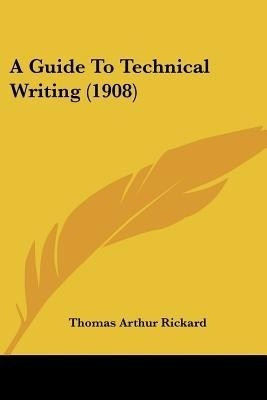 A Guide To Technical Writing (1908)(English, Paperback, Rickard Thomas Arthur)