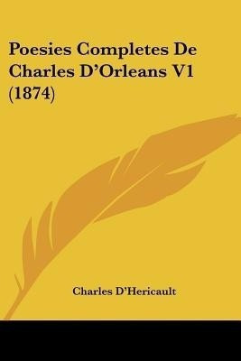 Poesies Completes De Charles D'Orleans V1 (1874)(French, Paperback, D'Hericault Charles)