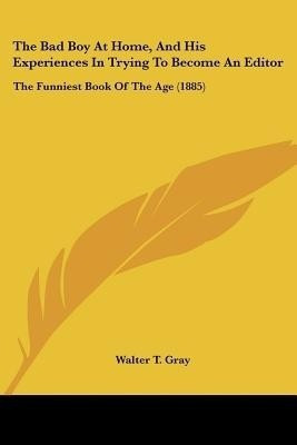 The Bad Boy At Home, And His Experiences In Trying To Become An Editor(English, Paperback, Gray Walter T)