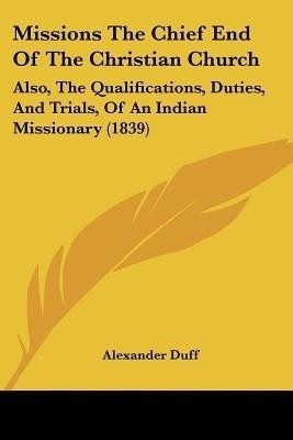 Missions The Chief End Of The Christian Church(English, Paperback, Duff Alexander)