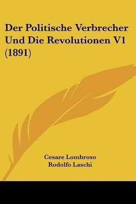 Der Politische Verbrecher Und Die Revolutionen V1 (1891)(German, Paperback, Lombroso Cesare)