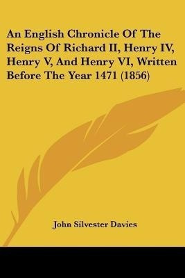 An English Chronicle of the Reigns of Richard II, Henry IV, Henry V and Henry VI, Written Before the Year 1471(English, Paperback, Davies John Silvester)