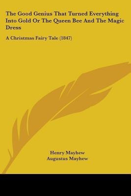 The Good Genius That Turned Everything Into Gold Or The Queen Bee And The Magic Dress(English, Paperback, Mayhew Henry)