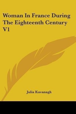 Woman In France During The Eighteenth Century V1(English, Paperback, Kavanagh Julia)