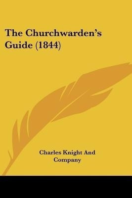 The Churchwarden's Guide (1844)(English, Paperback, Charles Knight, Company)