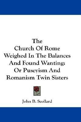 The Church Of Rome Weighed In The Balances And Found Wanting(English, Paperback, Scollard John B)