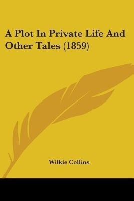 A Plot In Private Life And Other Tales (1859)(English, Paperback, Collins Wilkie Au)