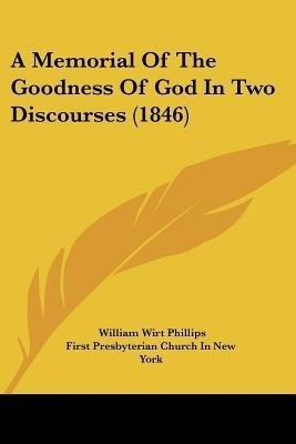 A Memorial Of The Goodness Of God In Two Discourses (1846)(English, Paperback, Phillips William Wirt)