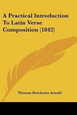 A Practical Introduction To Latin Verse Composition (1842)(English, Paperback, Arnold Thomas Kerchever)