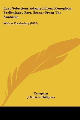 Easy Selections Adapted From Xenophon, Preliminary Part, Scenes From The Anabasis(English, Paperback, Xenophon)